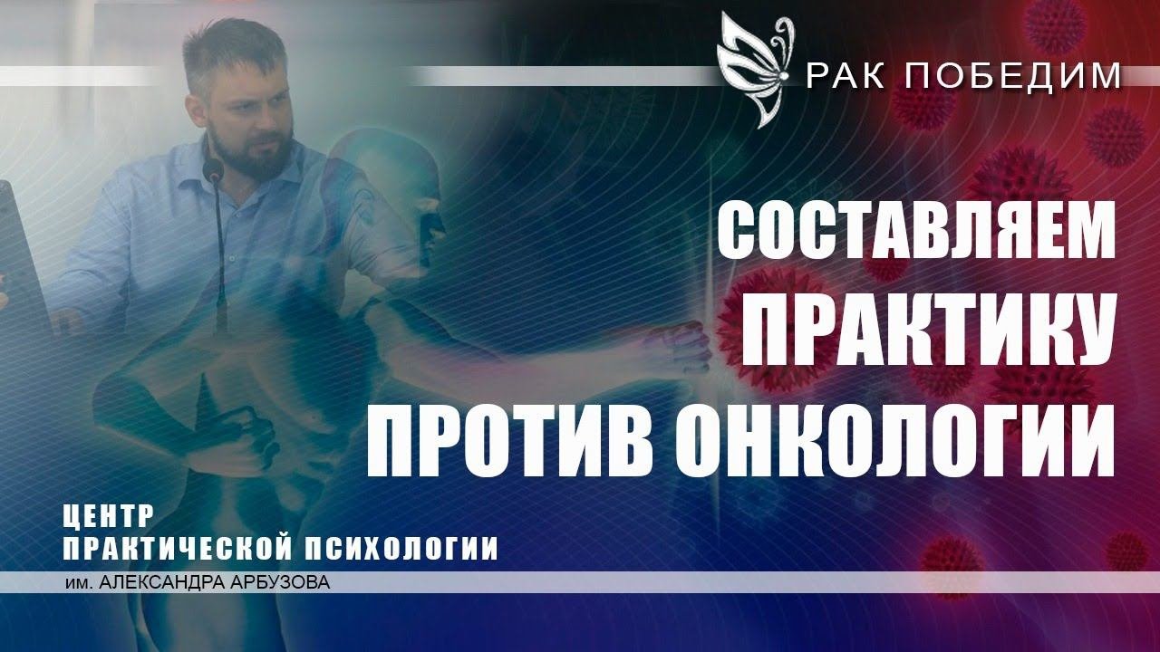 СЕКРЕТЫ практического занятия ПРОТИВ ОНКОЛОГИИ. Центр практической психологии имени А.Арбузова