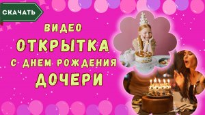 Видео открытка с днем рождения дочери. [Скачать бесплатно]