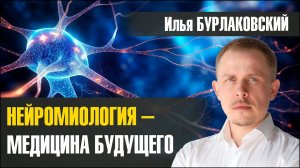 МЕДИЦИНА БУДУЩЕГО - НЕЙРОМИОЛОГИЯ. Илья Бурлаковский. 2024-02-02