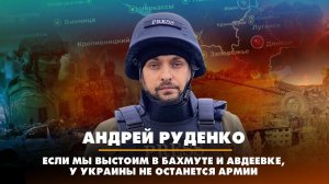 Андрей РУДЕНКО: Если мы выстоим в Бахмуте и Авдеевке, у Украины не останется армии | 21.03.2023