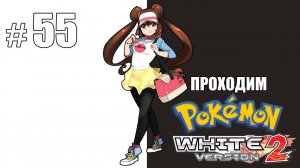 Иди туда, не знаю куда... - Pokemon White 2 - #55