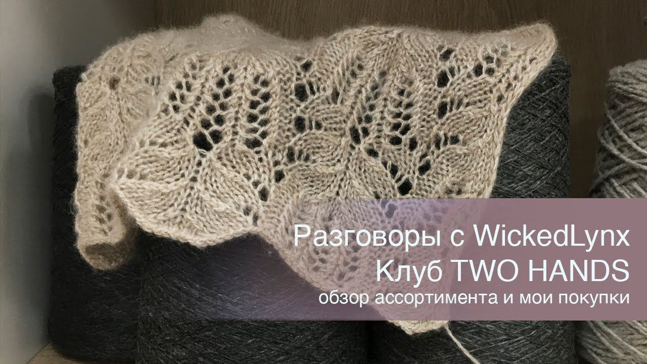 Разговоры с WickedLynx. Вязальный клуб TWO HANDS. Ассортимент и покупки.
