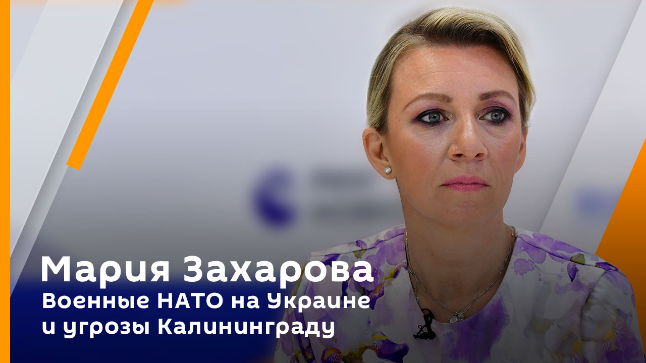 Мария Захарова. Военные НАТО на Украине и угрозы Калининграду