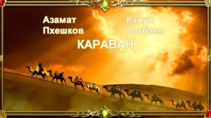 Азамат Пхешхов и Кахун Токбаев - Караван