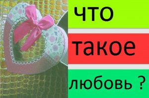 Просто о сложном...Про любовь...о любви...Что такое любовь ( ЧАСТЬ 3 )