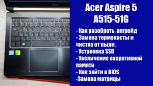 Как разобрать Acer Aspire 5 A515-51G , замена термопасты, установка SSD, Апгрейд