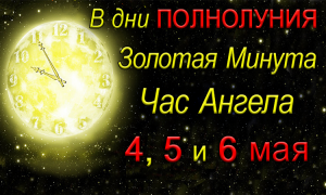 Золотая Минута и Час Ангела 4, 5 и 6 мая.