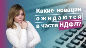 Какие новации ожидаются в части НДФЛ?