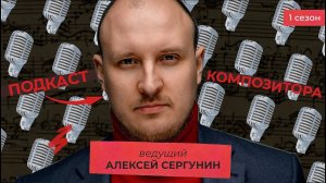 Алексей Сергунин. «Подкаст Композитора» - эпизод 1