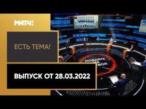 «Есть тема!»: сборная России, акции «Локомотива» и кризис в клубах РПЛ. Выпуск от 28.03.2022