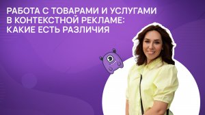 Работа с товарами и услугами в контекстной рекламе: какие есть различия