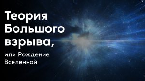 Теория Большого взрыва, или Рождение Вселенной