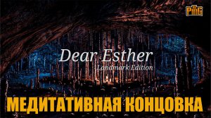 ? МЕДИТАТИВНАЯ КОНЦОВКА DEAR ESTHER
