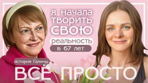 История Галины. Я начала творить свою реальность в 67 лет