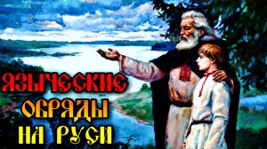 ЯЗЫЧЕСКИЕ ОБРЯДЫ НА РУСИ | ОБЫЧАИ СЛАВЯН