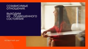Созависимые отношения. Выходим из подвешенного состояния. Четвертый шаг.mp4