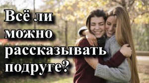 Все ли можно рассказывать подруге?