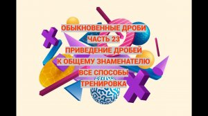 Дроби. Часть 23. Приведение к общему знаменателю. Все способы