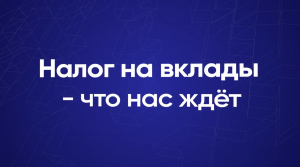 Налог на вклады — что нас ждет?