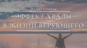 Эффект хвалы в жизни верующего / Эндрю Уоммак