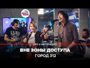 ️ Город 312 - Вне зоны доступа  (LIVE @ Авторадио)