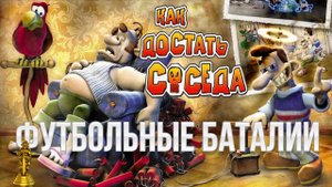 Как достать соседа - 1 Сезон - Футбольные баталии 100% прохождение.mp4