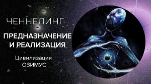 Ченнелинг с Цивилизацией Озимус / Предназначение и реализация.