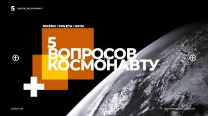 «5 вопросов космонавту». 7 выпуск