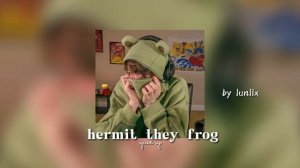 hermit the frog speed up :]