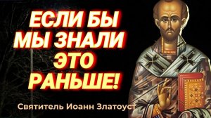 Если бы мы знали Это раньше! Святитель Иоанн Златоуст