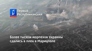 Более тысячи морпехов Украины сдались в плен в Мариуполе