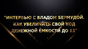 "Интервью с Владом Бермудой. Как увеличить свой Код Денежной Ёмкости до 13"