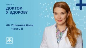#6. Головная боль и мигрень. Часть II — Медицинский подкаст «Доктор, я здоров»
