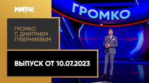 «Громко с Дмитрием Губерниевым». Выпуск от 10.07.2023