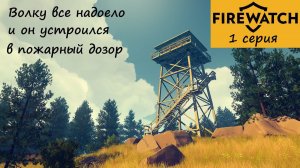 [Firewatch] 1 серия. Про то, как Волку все надоело и он устроился в Пожарный дозор.