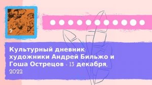 Культурный дневник - Культурный дневник: художники Андрей Бильжо и Гоша Острецов - 13 декабря, 2022