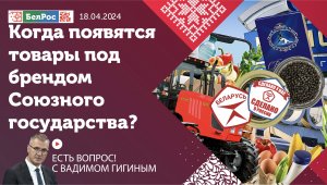 Есть вопрос с Вадимом Гигиным | Когда появятся товары под брендом Союзного государства?