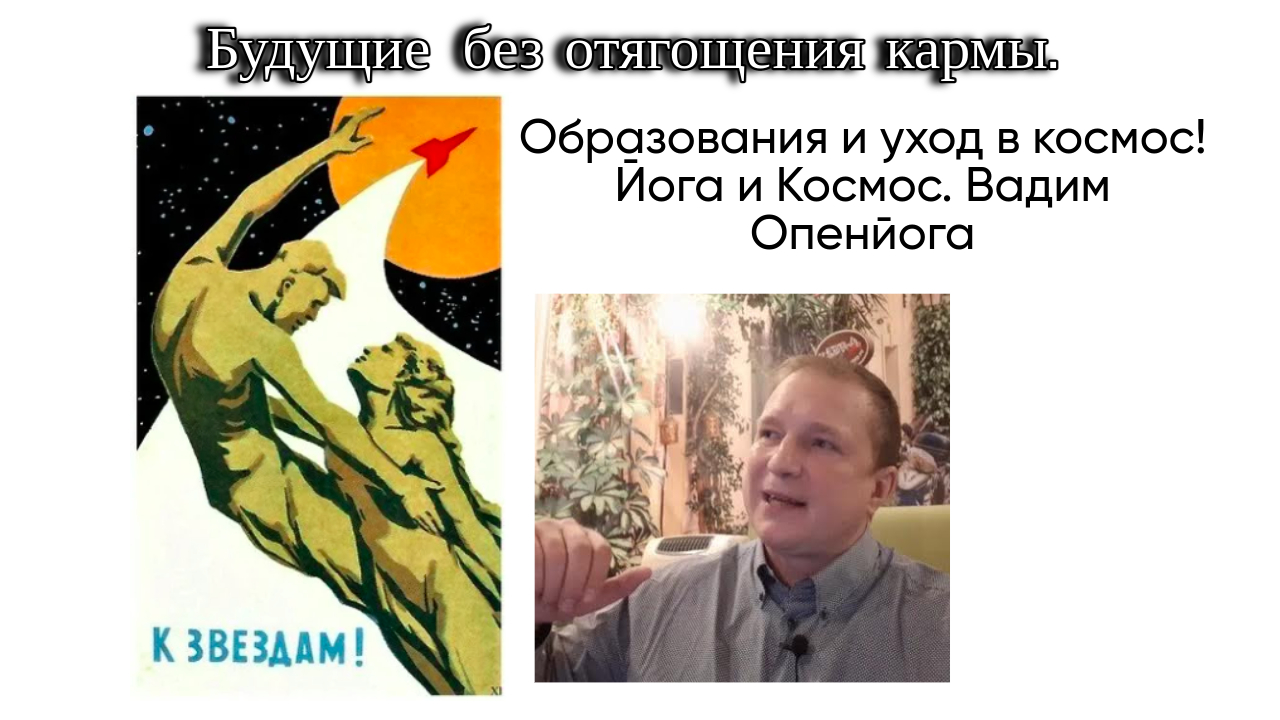 20230318 Будущие науки и жизни  без отягощения кармы. Образования и уход в космос! Вадим Опенйога