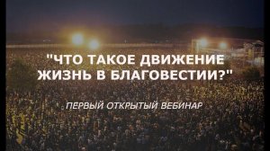 Вебинар команды Движения. "Что такое Движение Жизнь в благовестии?"