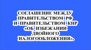 СОГЛАШЕНИЕМЕЖДУ ПРАВИТЕЛЬСТВОМ РФ И ПРАВИТЕЛЬСТВОМ КНР «ОБ ИЗБЕЖАНИИ ДВОЙНОГО НАЛОГООБЛОЖЕНИЯ».