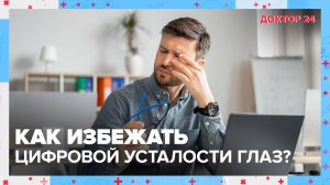 УСТАЛОСТЬ ГЛАЗ: как избежать? | Доктор 24