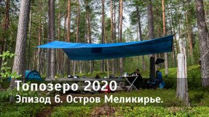 Топозеро 2020. Эпизод 6. Остров Меликирье.