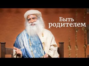 Быть родителем - Воспитайте себя, прежде чем воспитывать детей. Садхгуру.