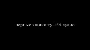 Аудио Черные ящики Ту-154 СОЧИ ПЕРЕГОВОРЫ ЭКИПАЖ КАБИНА