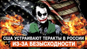 США устраивают теракты в России из-за безысходности
