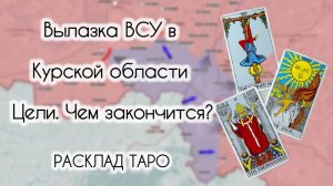 «Курская битва». Какие цели вылазки? Чем закончится? Таро онлайн расклад