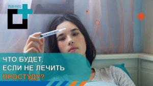 Что будет, если не лечить простуду ? | Pubmed