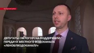 ЛенТВ24: Депутаты Светогорска поддержали передачу местного водоканала «Леноблводоканалу»