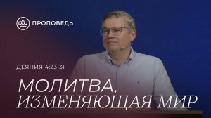 Молитва, изменяющая мир. Евгений Бахмутский (Деяния 4:23-31)