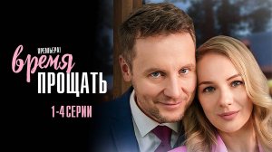 Время Прощать 1,2,3,4 серия сериал Мелодрама 2024 Домашний